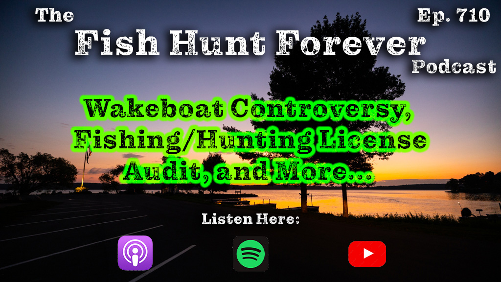 Week 710: Wakeboat Controversy, Fishing & Hunting License Audits, and More…